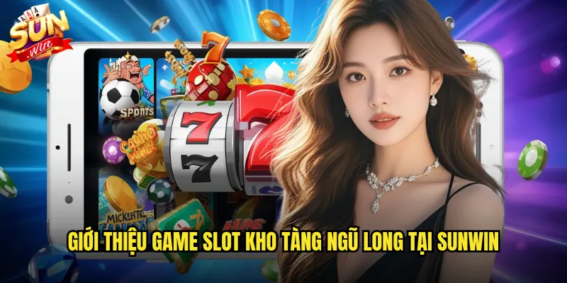 Kho Tàng Ngũ Long Sunwin - Chinh Phục Rồng Thần Nhận Giải Thưởng Khổng Lồ 2 Giới thiệu game slot Kho tàng ngũ long tại Sunwin