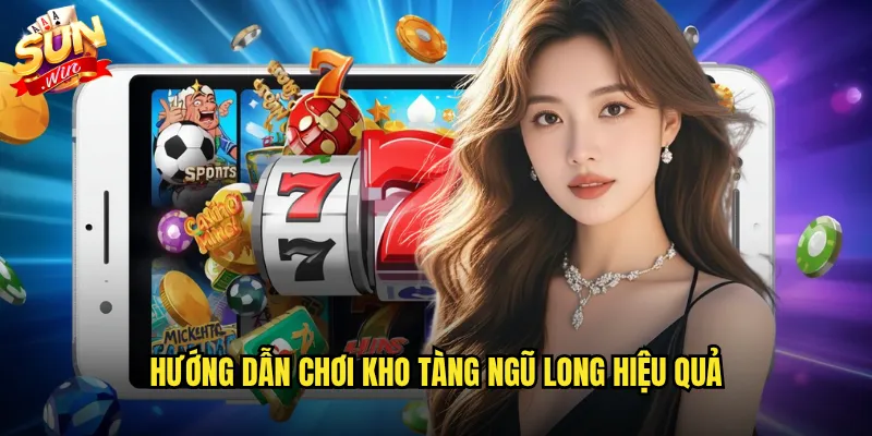 Kho Tàng Ngũ Long Sunwin - Chinh Phục Rồng Thần Nhận Giải Thưởng Khổng Lồ 3 Hướng dẫn chơi Kho tàng ngũ long hiệu quả