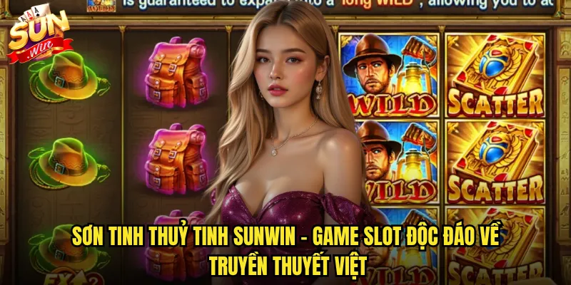 Sơn Tinh Thuỷ Tinh Sunwin - Huyền Thoại Việt Nam Trên Màn Hình Slot 2 Sơn tinh thuỷ tinh Sunwin - Game slot độc đáo về truyền thuyết Việt