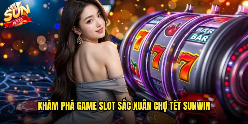 Sắc Xuân Chợ Tết Sunwin - Không Khí Tết Rộn Ràng Cùng Jackpot Khủng 2 Khám phá game slot Sắc xuân chợ Tết Sunwin