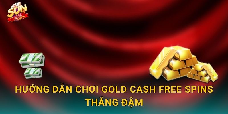 Hướng Dẫn Chơi Gold Cash Free Spins Thắng Đậm