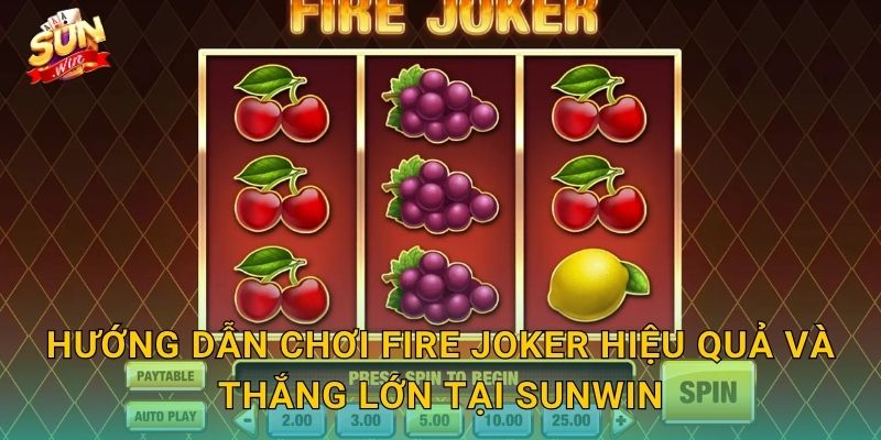 Hướng Dẫn Chơi Fire Joker Hiệu Quả Và Thắng Lớn Tại Sunwin