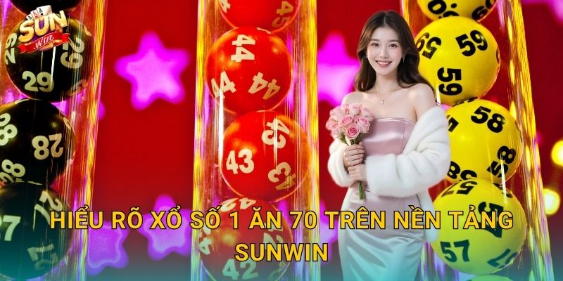 Hiểu Rõ Xổ Số 1 Ăn 70 Trên Nền Tảng Sunwin