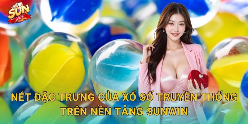 Xổ Số Truyền Thống Sunwin – Nét Xưa Hòa Quyện Công Nghệ Số 2 Nét Đặc Trưng Của Xổ Số Truyền Thống Trên Nền Tảng Sunwin