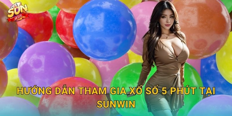 Hướng Dẫn Tham Gia Xổ Số 5 Phút Tại Sunwin