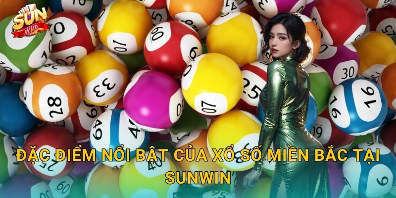 Đặc Điểm Nổi Bật Của Xổ Số Miền Bắc Tại Sunwin