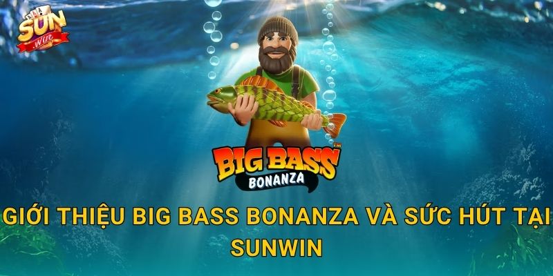 Giới Thiệu Big Bass Bonanza Và Sức Hút Tại Sunwin