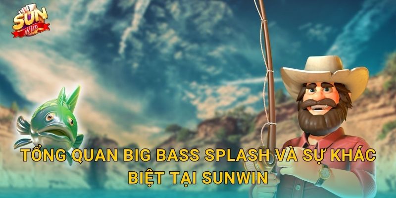 Big Bass Splash Sunwin – Đại Tiệc Câu Cá Dưới Nước, Bội Thu Giải Thưởng 2 Tổng Quan Big Bass Splash Và Sự Khác Biệt Tại Sunwin