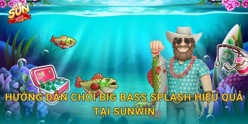 Big Bass Splash Sunwin – Đại Tiệc Câu Cá Dưới Nước, Bội Thu Giải Thưởng 3 Hướng Dẫn Chơi Big Bass Splash Hiệu Quả Tại Sunwin